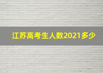 江苏高考生人数2021多少