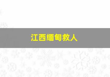 江西缅甸救人