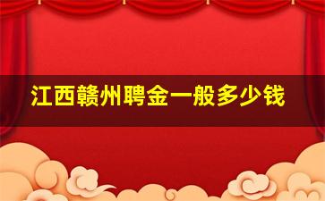 江西赣州聘金一般多少钱