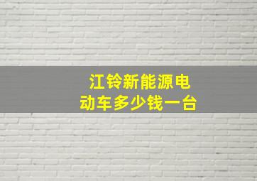 江铃新能源电动车多少钱一台