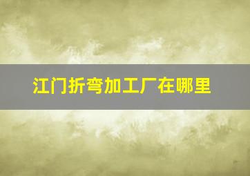 江门折弯加工厂在哪里