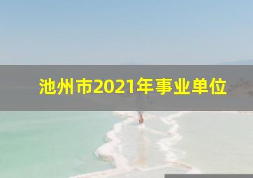 池州市2021年事业单位