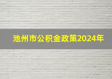 池州市公积金政策2024年