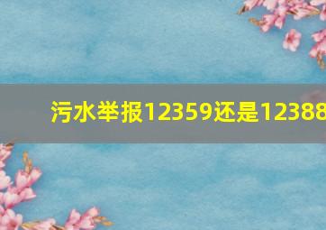 污水举报12359还是12388