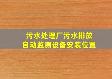 污水处理厂污水排放自动监测设备安装位置