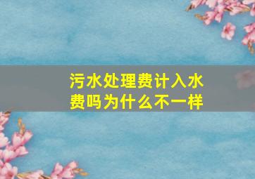 污水处理费计入水费吗为什么不一样