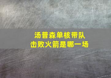 汤普森单核带队击败火箭是哪一场