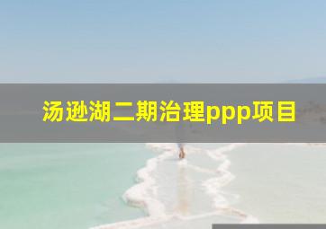 汤逊湖二期治理ppp项目