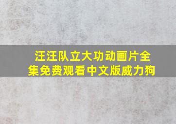 汪汪队立大功动画片全集免费观看中文版威力狗