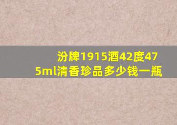 汾牌1915酒42度475ml清香珍品多少钱一瓶