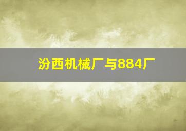 汾西机械厂与884厂