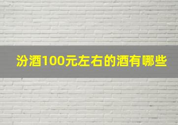 汾酒100元左右的酒有哪些