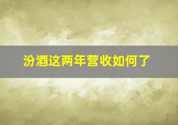 汾酒这两年营收如何了