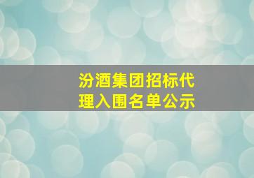 汾酒集团招标代理入围名单公示