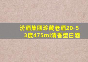 汾酒集团珍藏老酒20-53度475ml清香型白酒