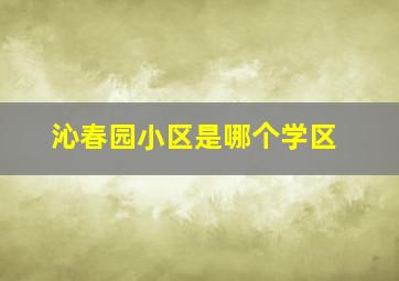 沁春园小区是哪个学区