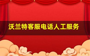 沃兰特客服电话人工服务