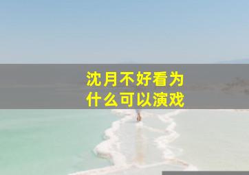 沈月不好看为什么可以演戏