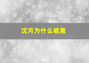 沈月为什么被黑