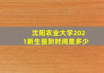 沈阳农业大学2021新生报到时间是多少