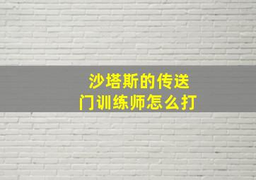 沙塔斯的传送门训练师怎么打