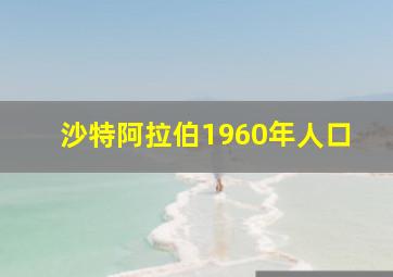 沙特阿拉伯1960年人口