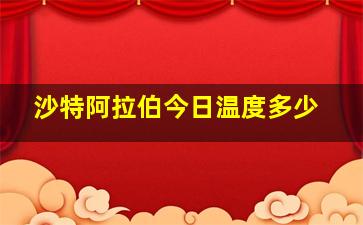 沙特阿拉伯今日温度多少