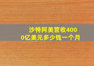 沙特阿美营收4000亿美元多少钱一个月