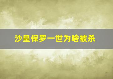 沙皇保罗一世为啥被杀