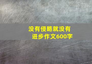 没有侵略就没有进步作文600字