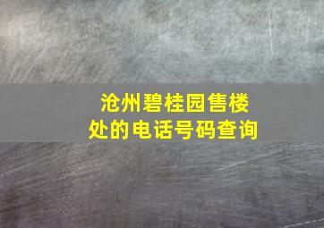 沧州碧桂园售楼处的电话号码查询