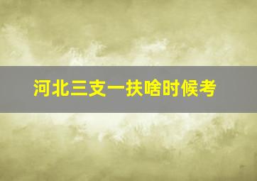 河北三支一扶啥时候考