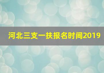 河北三支一扶报名时间2019