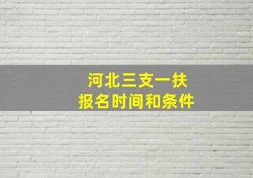 河北三支一扶报名时间和条件