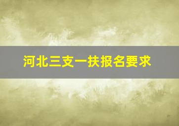 河北三支一扶报名要求