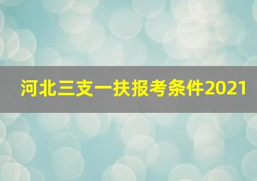 河北三支一扶报考条件2021