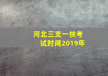 河北三支一扶考试时间2019年