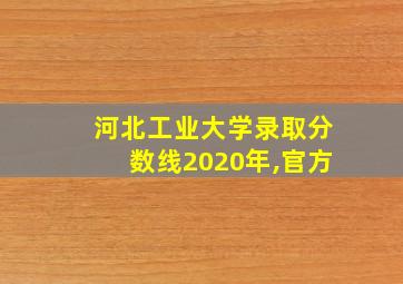 河北工业大学录取分数线2020年,官方