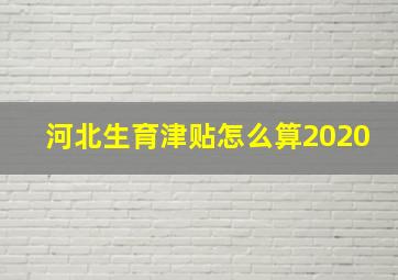 河北生育津贴怎么算2020