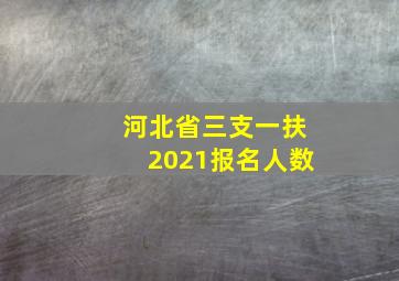 河北省三支一扶2021报名人数