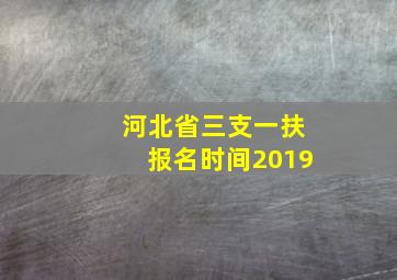 河北省三支一扶报名时间2019