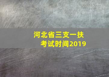 河北省三支一扶考试时间2019