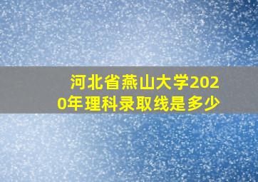 河北省燕山大学2020年理科录取线是多少