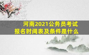 河南2021公务员考试报名时间表及条件是什么