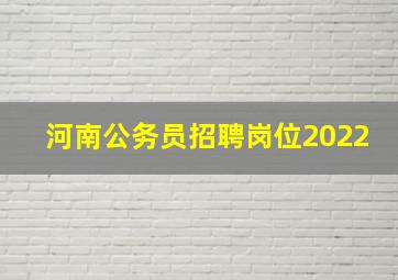 河南公务员招聘岗位2022