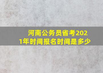 河南公务员省考2021年时间报名时间是多少