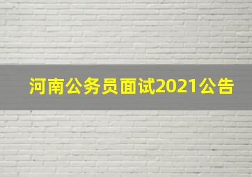 河南公务员面试2021公告