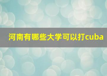 河南有哪些大学可以打cuba