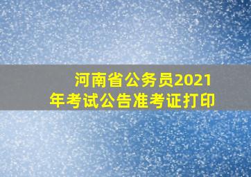 河南省公务员2021年考试公告准考证打印