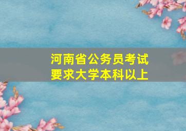 河南省公务员考试要求大学本科以上